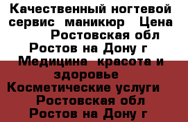 Качественный ногтевой сервис, маникюр › Цена ­ 300 - Ростовская обл., Ростов-на-Дону г. Медицина, красота и здоровье » Косметические услуги   . Ростовская обл.,Ростов-на-Дону г.